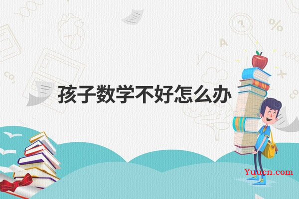 孩子数学不好怎么办