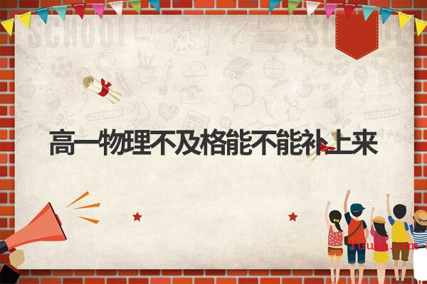 高一物理不及格能不能补上来