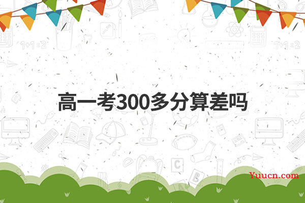 高一考300多分算差吗