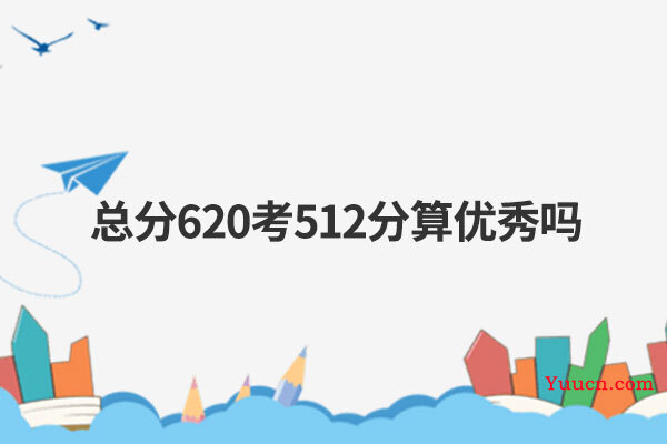 总分620考512分算优秀吗