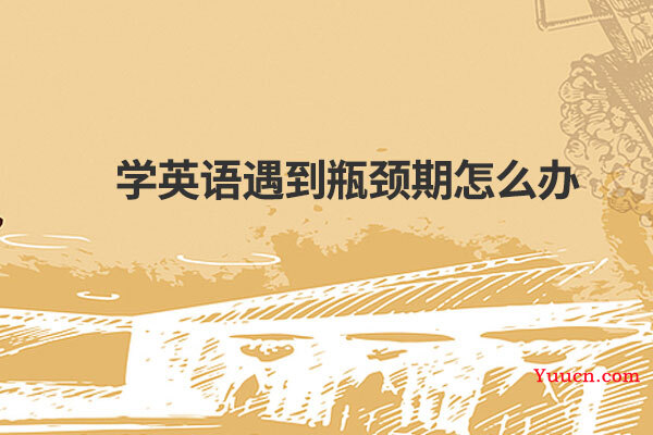 学英语遇到瓶颈期怎么办