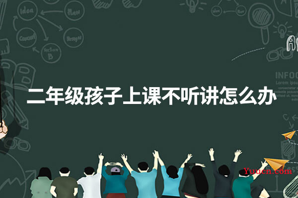 二年级孩子上课不听讲怎么办