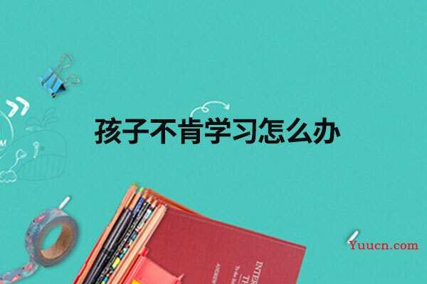 孩子不肯学习怎么办