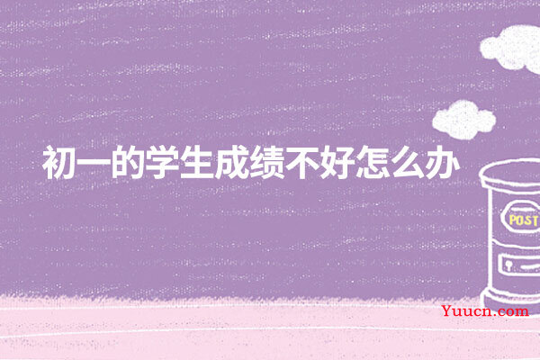 初一的学生成绩不好怎么办