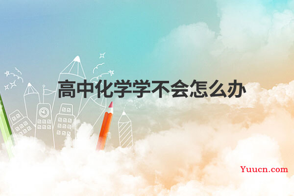 高中化学学不会怎么办