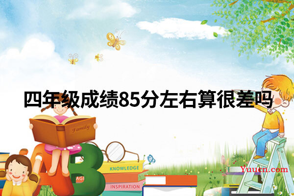 四年级成绩85分左右算很差吗