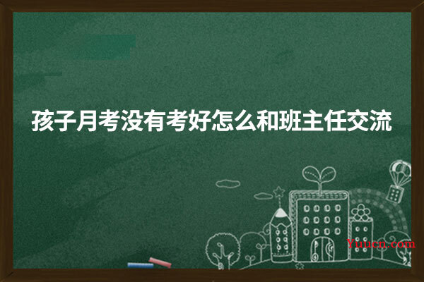 孩子月考没有考好怎么和班主任交流