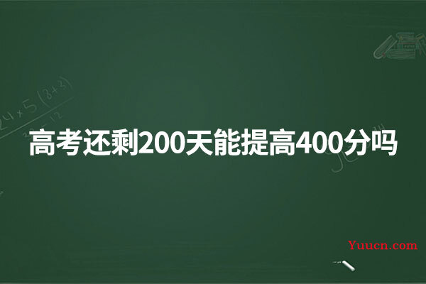 高考还剩200天能提高400分吗