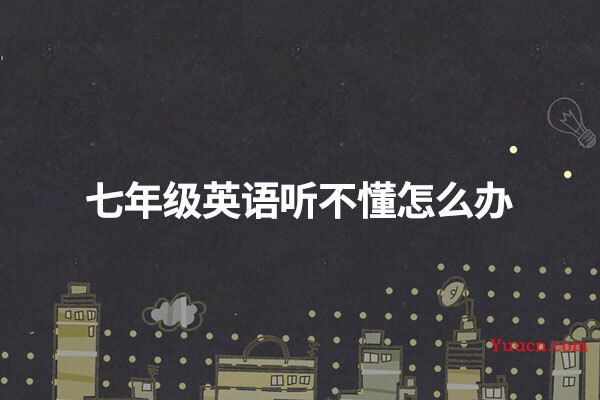七年级英语听不懂怎么办