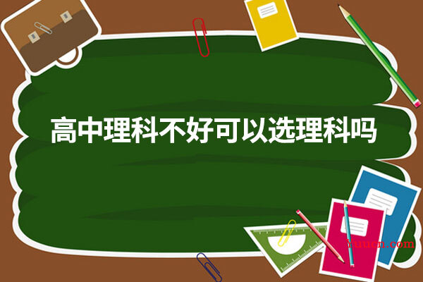 高中理科不好可以选理科吗