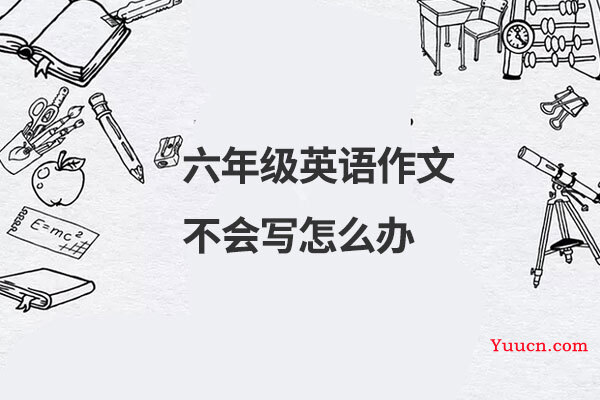 六年级英语作文不会写怎么办