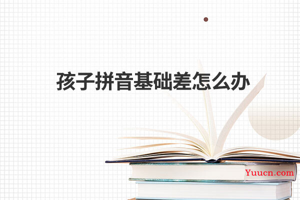 孩子拼音基础差怎么办