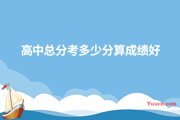 高中总分考多少分算成绩好