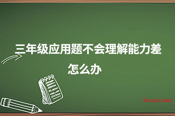 三年级应用题不会理解能力差怎么办