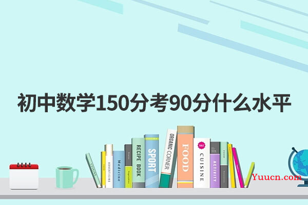 初中数学150分考90分什么水平