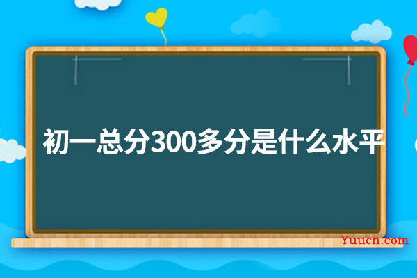 初一总分300多分是什么水平