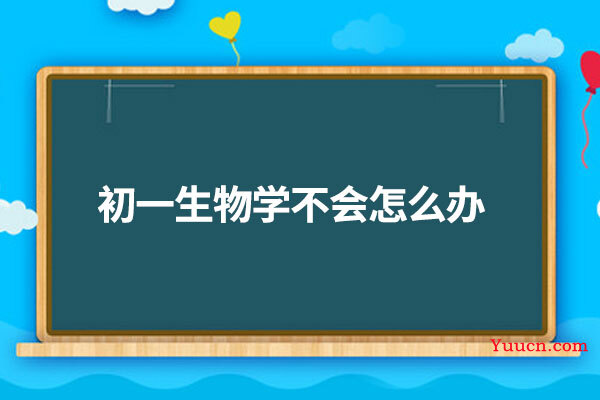 初一生物学不会怎么办