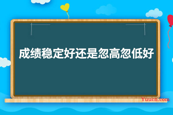 成绩稳定好还是忽高忽低好