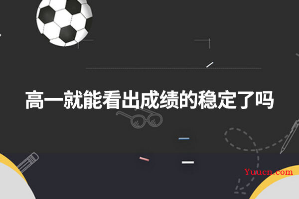 高一就能看出成绩的稳定了吗