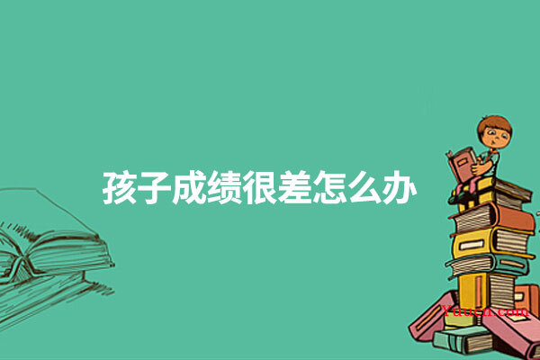 孩子成绩很差怎么办
