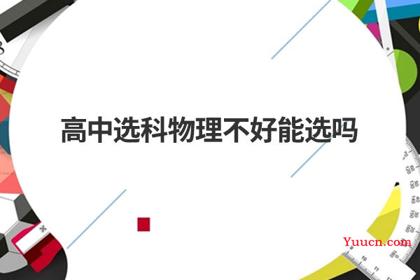 高中选科物理不好能选吗