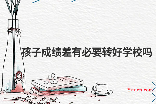 孩子成绩差有必要转好学校吗
