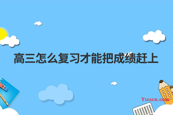 高三怎么复习才能把成绩赶上