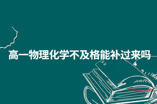 高一物理化学不及格能补过来吗