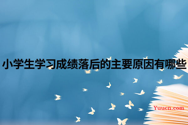 小学生学习成绩落后的主要原因有哪些