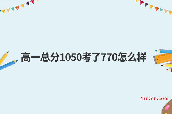 高一总分1050考了770怎么样
