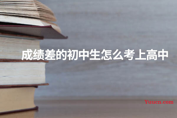 成绩差的初中生怎么考上高中