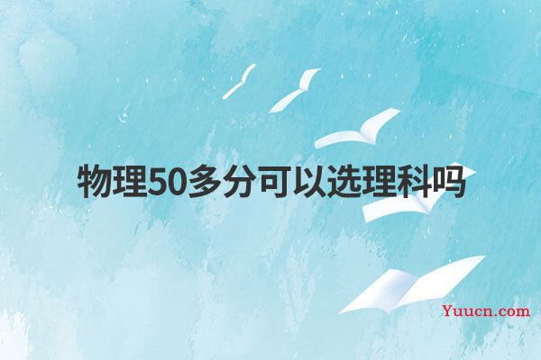 物理50多分可以选理科吗