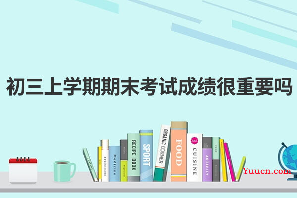 初三上学期期末考试成绩很重要吗