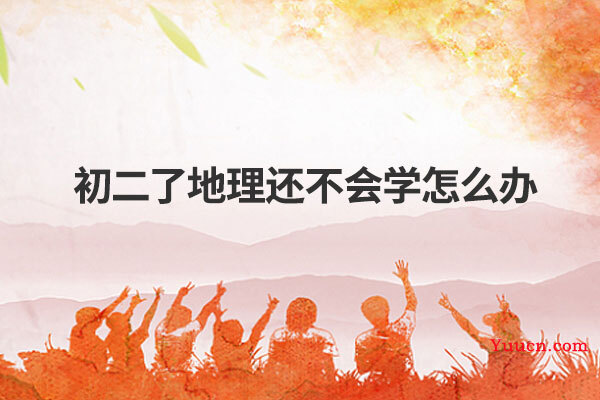 初二了地理还不会学怎么办