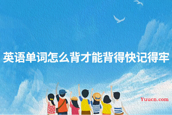 英语单词怎么背才能背得快记得牢