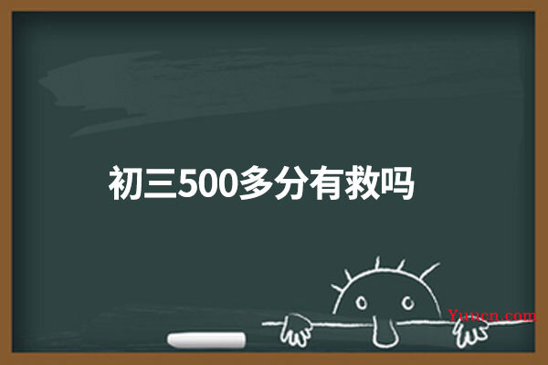 初三500多分有救吗