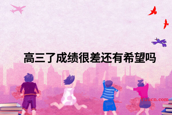 高三了成绩很差还有希望吗