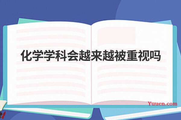 化学学科会越来越被重视吗