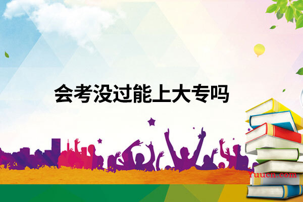 会考没过能上大专吗