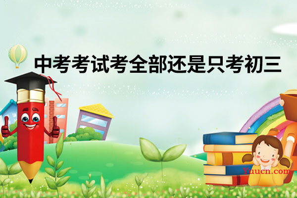 中考考试考全部还是只考初三