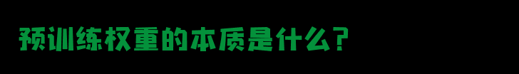 深度解析预训练权重的本质和作用：你真的了解它们吗？